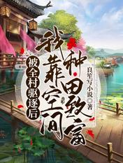 被全村驱逐后，我靠空间种田致富女主角是谁